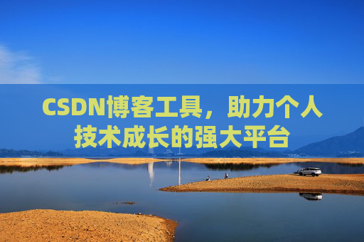 CSDN博客工具,助力个人技术成长的强大平台